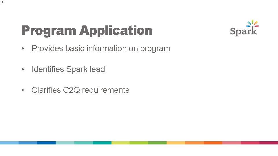 2 2 Program Application • Provides basic information on program • Identifies Spark lead