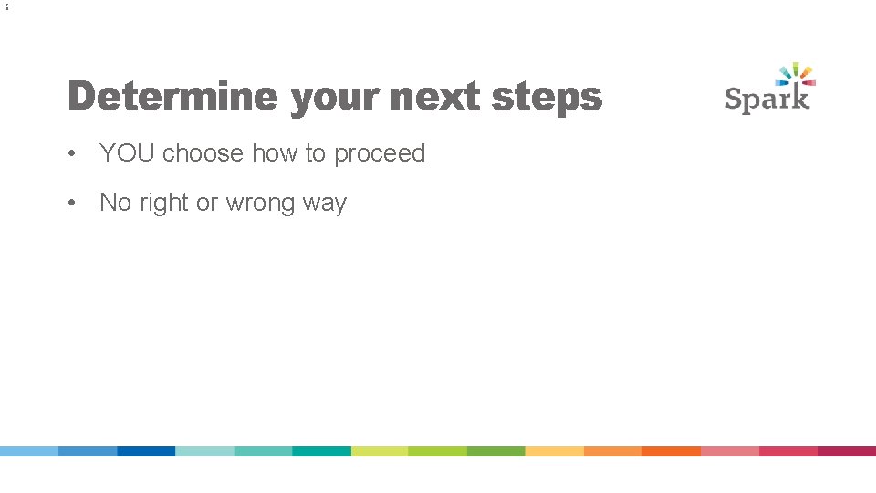 2 6 Determine your next steps • YOU choose how to proceed • No