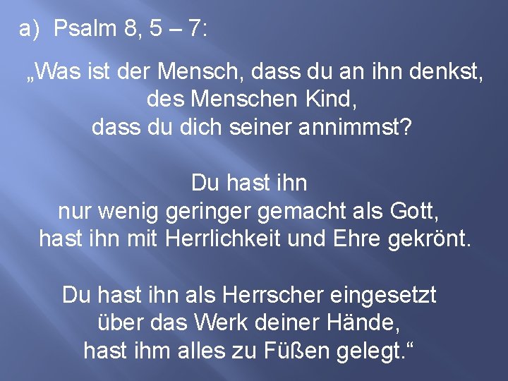 a) Psalm 8, 5 – 7: „Was ist der Mensch, dass du an ihn