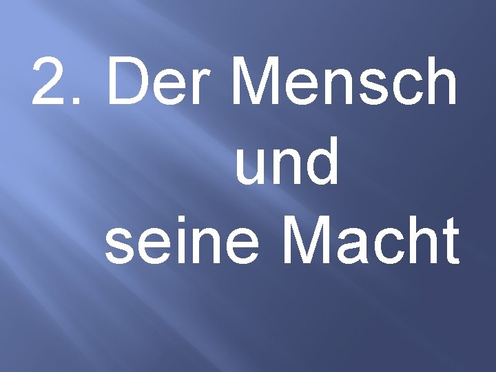 2. Der Mensch und seine Macht 