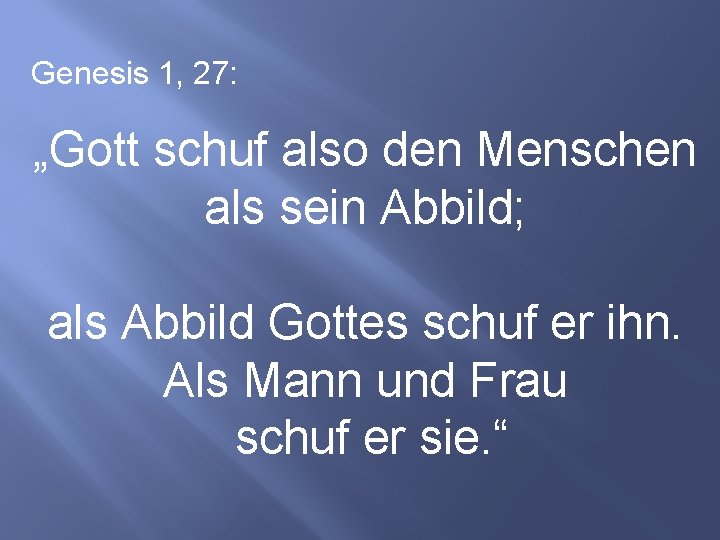 Genesis 1, 27: „Gott schuf also den Menschen als sein Abbild; als Abbild Gottes