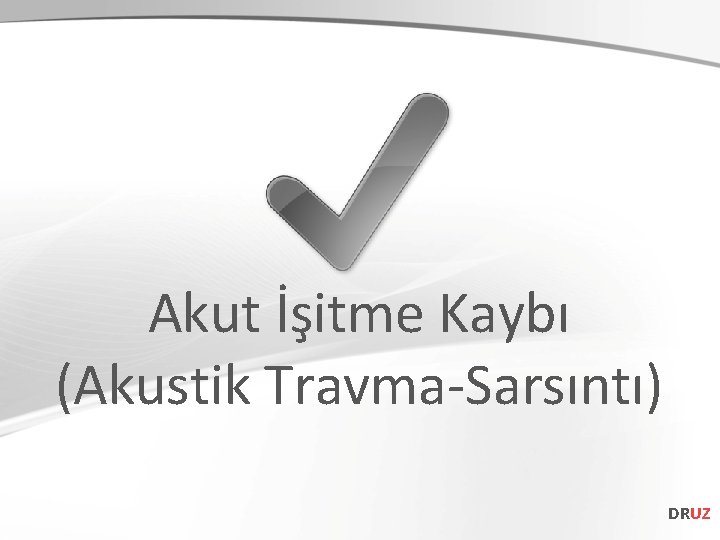 Akut İşitme Kaybı (Akustik Travma-Sarsıntı) DRUZ 