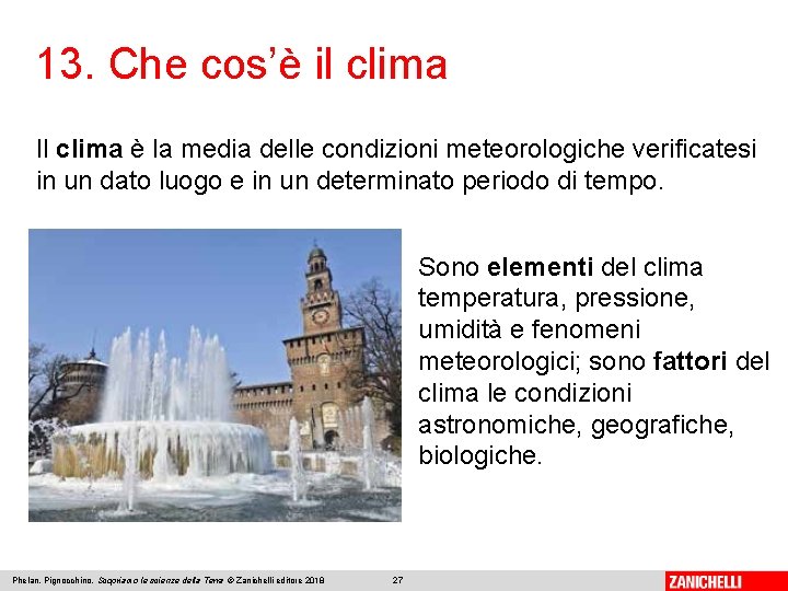 13. Che cos’è il clima Il clima è la media delle condizioni meteorologiche verificatesi 13. Che cos’è il clima Il clima è la media delle condizioni meteorologiche verificatesi