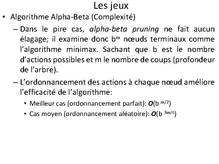 Les jeux • Algorithme Alpha-Beta (Complexité) – Dans le pire cas, alpha-beta pruning ne