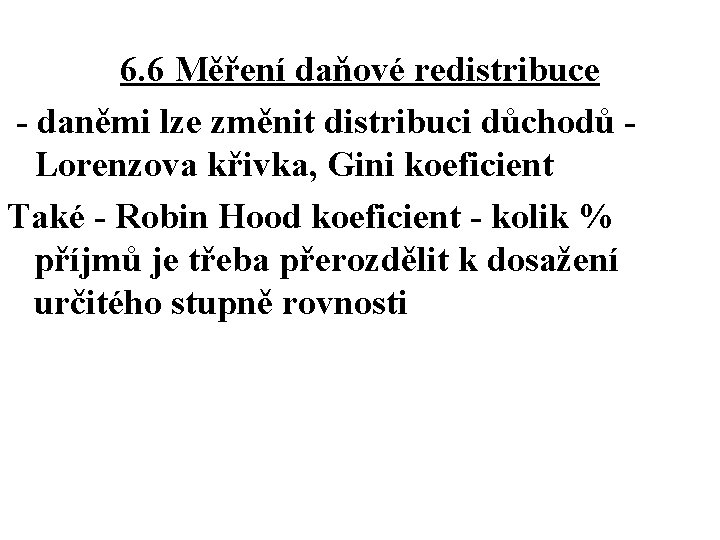 6. 6 Měření daňové redistribuce - daněmi lze změnit distribuci důchodů Lorenzova křivka, Gini 6. 6 Měření daňové redistribuce - daněmi lze změnit distribuci důchodů Lorenzova křivka, Gini