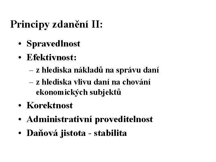 Principy zdanění II: • Spravedlnost • Efektivnost: – z hlediska nákladů na správu daní