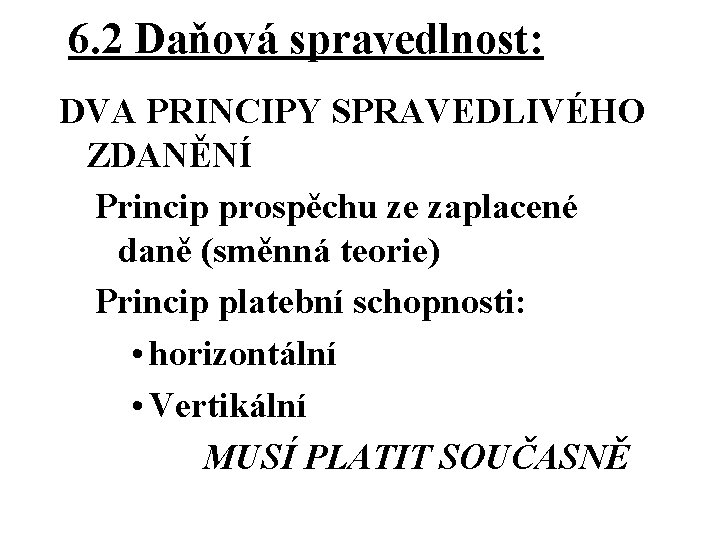 6. 2 Daňová spravedlnost: DVA PRINCIPY SPRAVEDLIVÉHO ZDANĚNÍ Princip prospěchu ze zaplacené daně (směnná