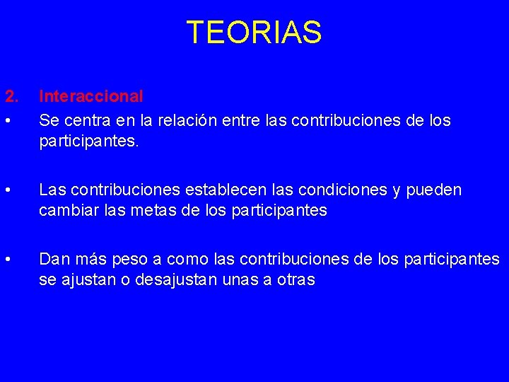 TEORIAS 2. • Interaccional Se centra en la relación entre las contribuciones de los