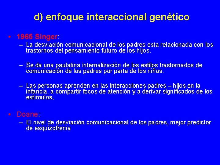 d) enfoque interaccional genético • 1965 Singer: – La desviación comunicacional de los padres