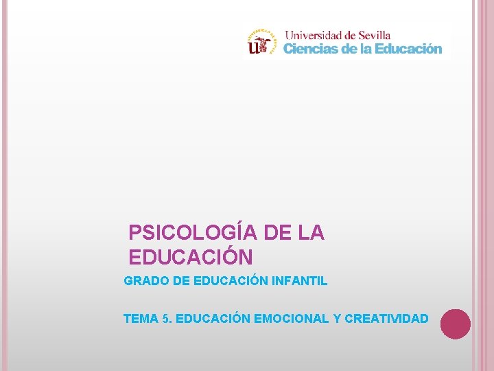 PSICOLOGÍA DE LA EDUCACIÓN GRADO DE EDUCACIÓN INFANTIL TEMA 5. EDUCACIÓN EMOCIONAL Y CREATIVIDAD