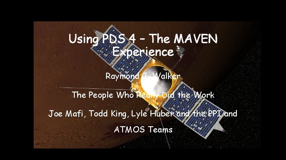 Using PDS 4 – The MAVEN Experience Raymond J. Walker The People Who Really