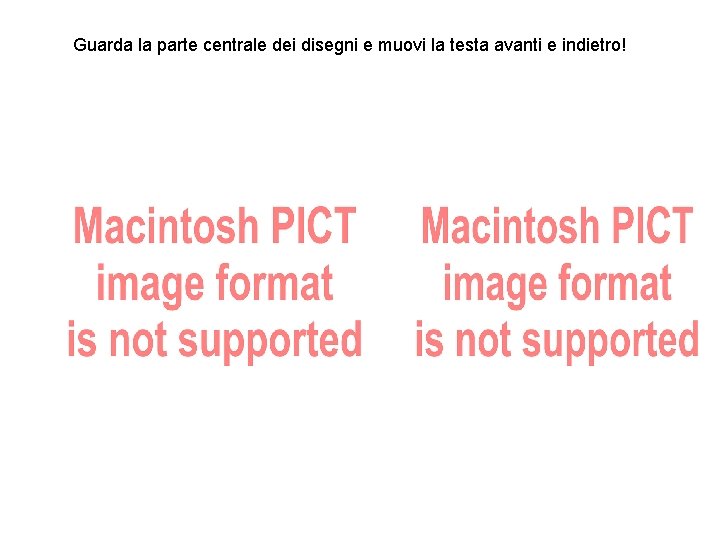 Guarda la parte centrale dei disegni e muovi la testa avanti e indietro! 