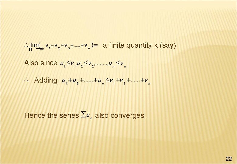 a finite quantity k (say) Also since Adding, Hence the series also converges. 22