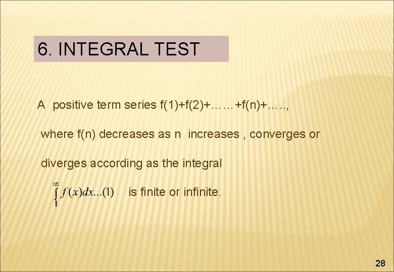 6. INTEGRAL TEST A positive term series f(1)+f(2)+……+f(n)+…. . , where f(n) decreases as