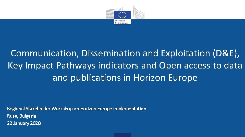 Communication, Dissemination and Exploitation (D&E), Key Impact Pathways indicators and Open access to data Communication, Dissemination and Exploitation (D&E), Key Impact Pathways indicators and Open access to data