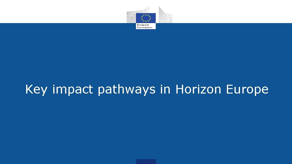 Key impact pathways in Horizon Europe Key impact pathways in Horizon Europe