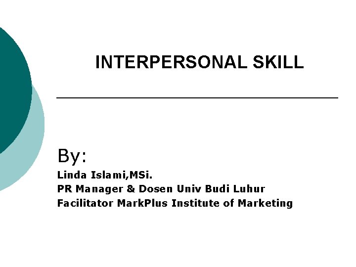 INTERPERSONAL SKILL By: Linda Islami, MSi. PR Manager & Dosen Univ Budi Luhur Facilitator