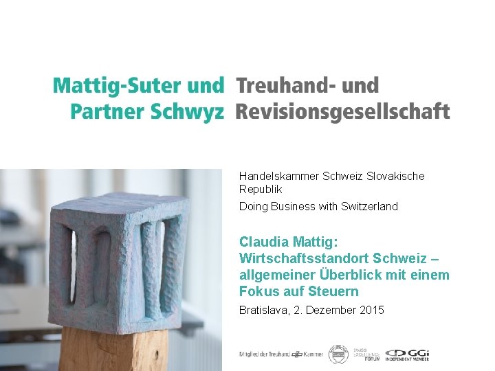 Handelskammer Schweiz Slovakische Republik Doing Business with Switzerland Claudia Mattig: Wirtschaftsstandort Schweiz – allgemeiner