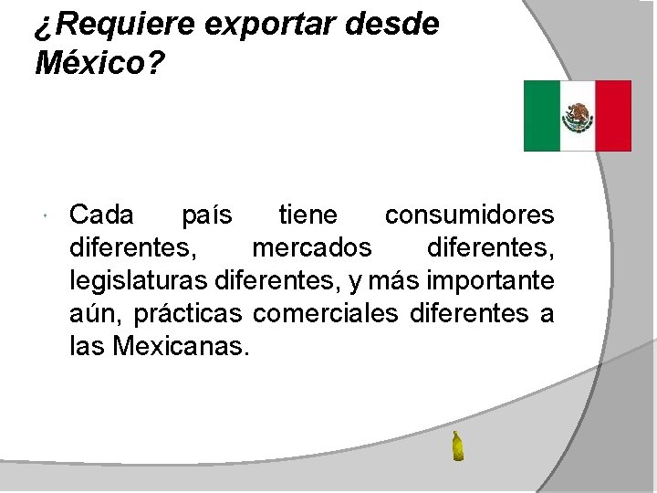 ¿Requiere exportar desde México? Cada país tiene consumidores diferentes, mercados diferentes, legislaturas diferentes, y