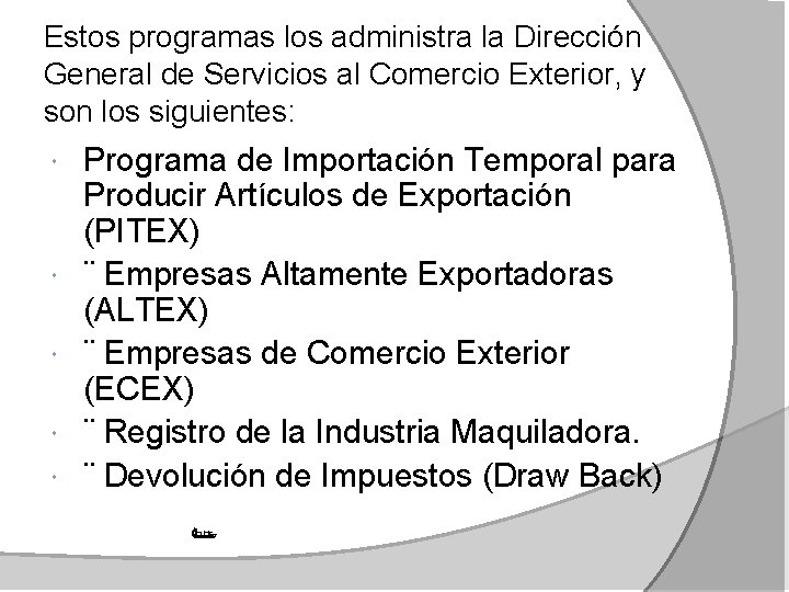 Estos programas los administra la Dirección General de Servicios al Comercio Exterior, y son