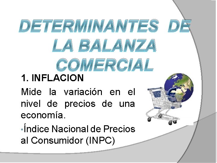 DETERMINANTES DE LA BALANZA COMERCIAL 1. INFLACION Mide la variación en el nivel de