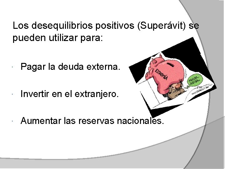 Los desequilibrios positivos (Superávit) se pueden utilizar para: Pagar la deuda externa. Invertir en
