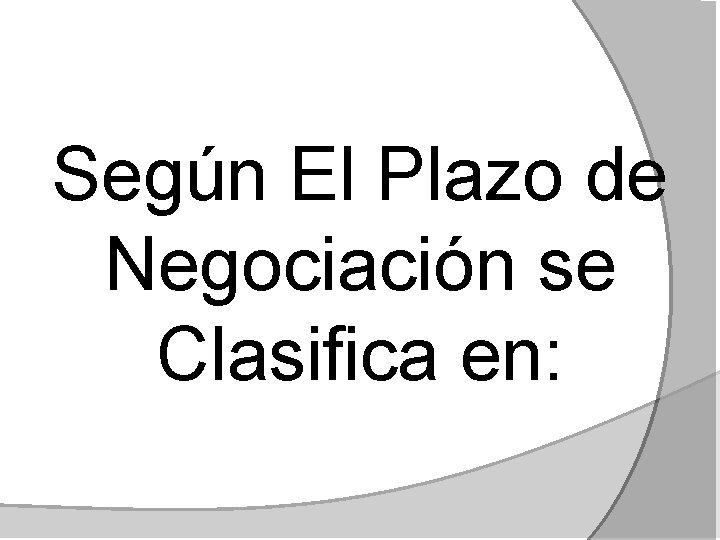 Según El Plazo de Negociación se Clasifica en: 