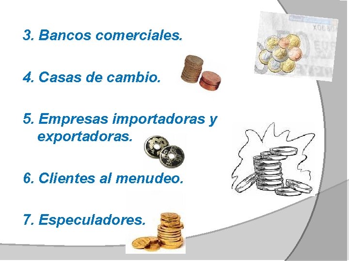 3. Bancos comerciales. 4. Casas de cambio. 5. Empresas importadoras y exportadoras. 6. Clientes