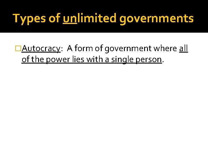 Types of unlimited governments �Autocracy: A form of government where all of the power