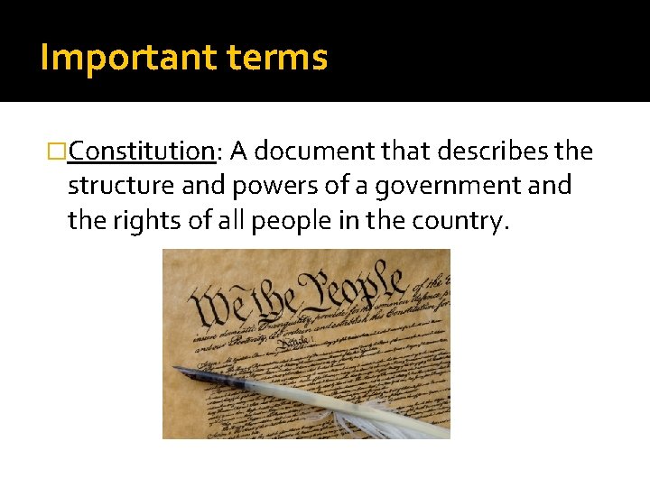 Important terms �Constitution: A document that describes the structure and powers of a government
