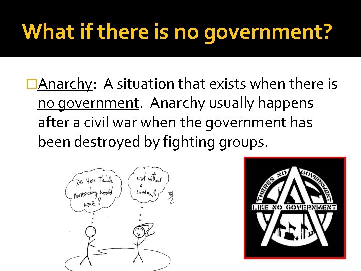 What if there is no government? �Anarchy: A situation that exists when there is
