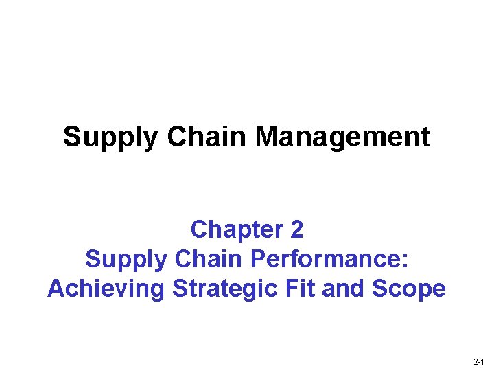 Supply Chain Management Chapter 2 Supply Chain Performance: Achieving Strategic Fit and Scope 2