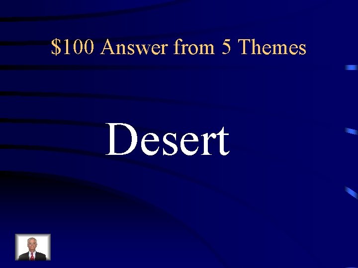 $100 Answer from 5 Themes Desert $100 Answer from 5 Themes Desert