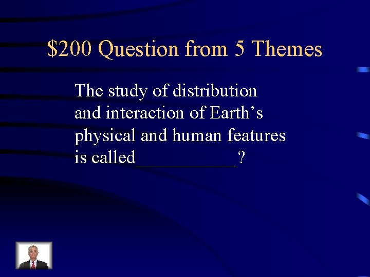 $200 Question from 5 Themes The study of distribution and interaction of Earth’s physical $200 Question from 5 Themes The study of distribution and interaction of Earth’s physical