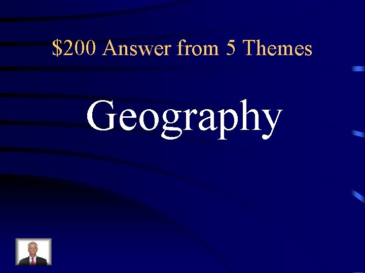 $200 Answer from 5 Themes Geography $200 Answer from 5 Themes Geography