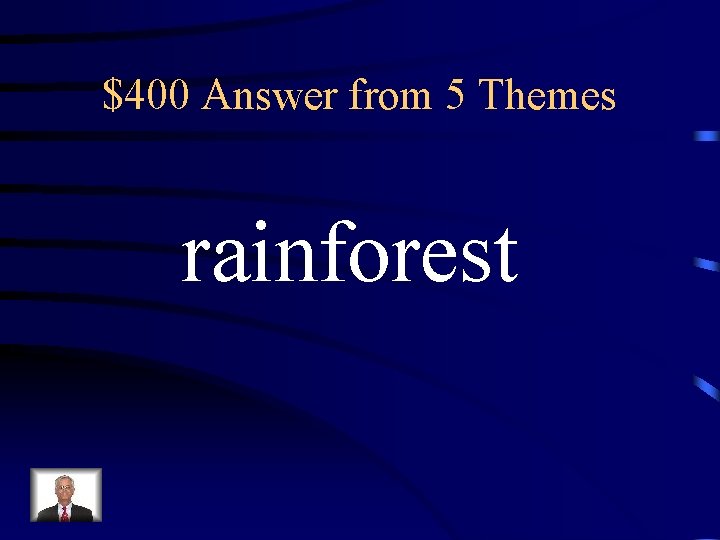 $400 Answer from 5 Themes rainforest $400 Answer from 5 Themes rainforest