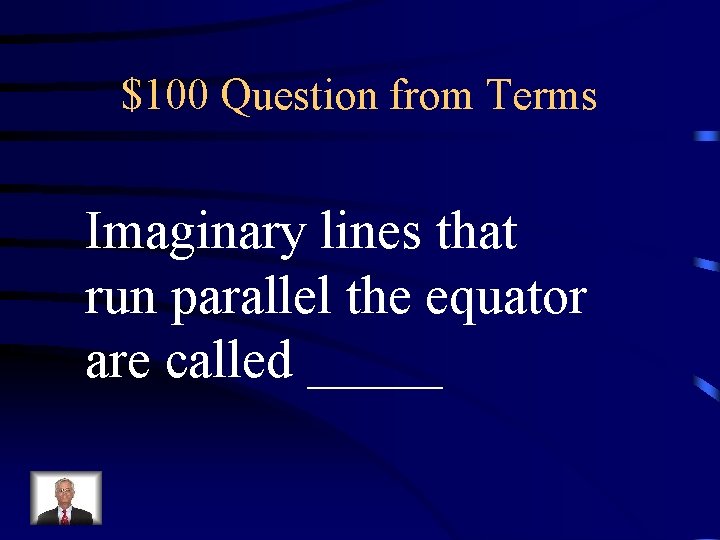 $100 Question from Terms Imaginary lines that run parallel the equator are called _____ $100 Question from Terms Imaginary lines that run parallel the equator are called _____