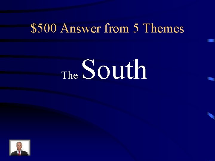 $500 Answer from 5 Themes The South $500 Answer from 5 Themes The South