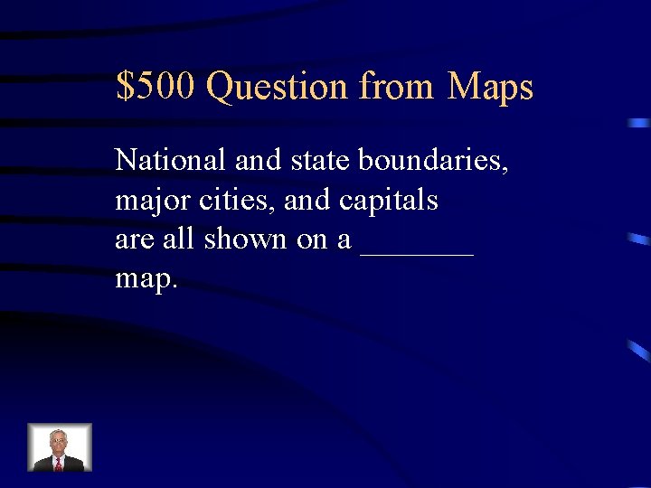 $500 Question from Maps National and state boundaries, major cities, and capitals are all $500 Question from Maps National and state boundaries, major cities, and capitals are all
