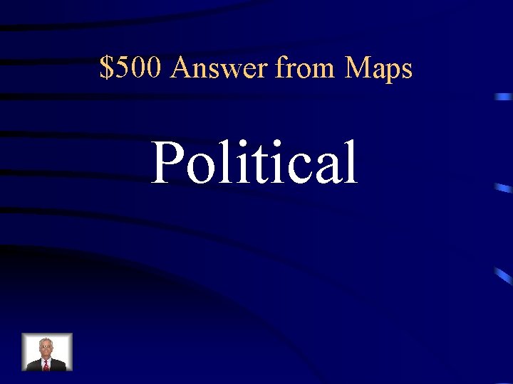 $500 Answer from Maps Political $500 Answer from Maps Political