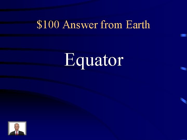 $100 Answer from Earth Equator $100 Answer from Earth Equator