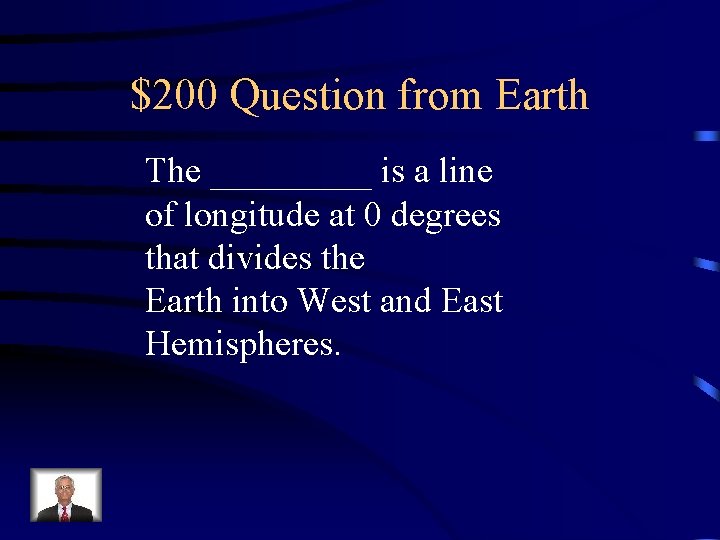 $200 Question from Earth The _____ is a line of longitude at 0 degrees $200 Question from Earth The _____ is a line of longitude at 0 degrees