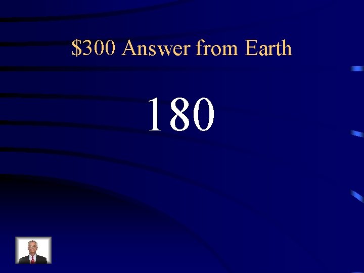 $300 Answer from Earth 180 $300 Answer from Earth 180