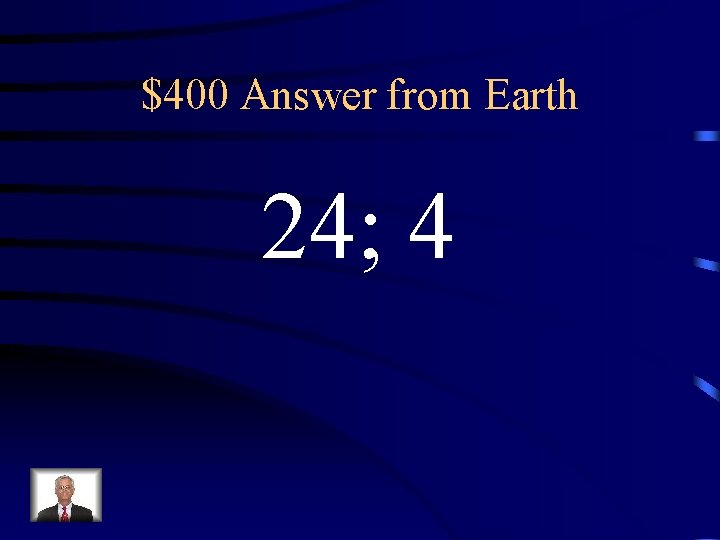 $400 Answer from Earth 24; 4 $400 Answer from Earth 24; 4
