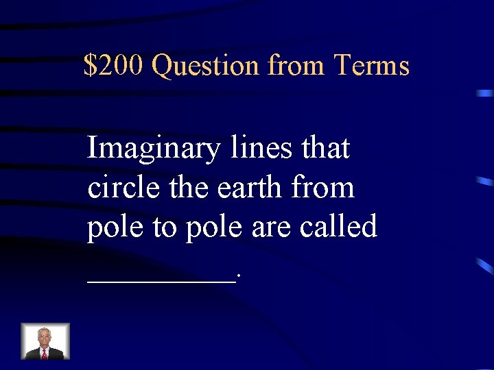 $200 Question from Terms Imaginary lines that circle the earth from pole to pole $200 Question from Terms Imaginary lines that circle the earth from pole to pole