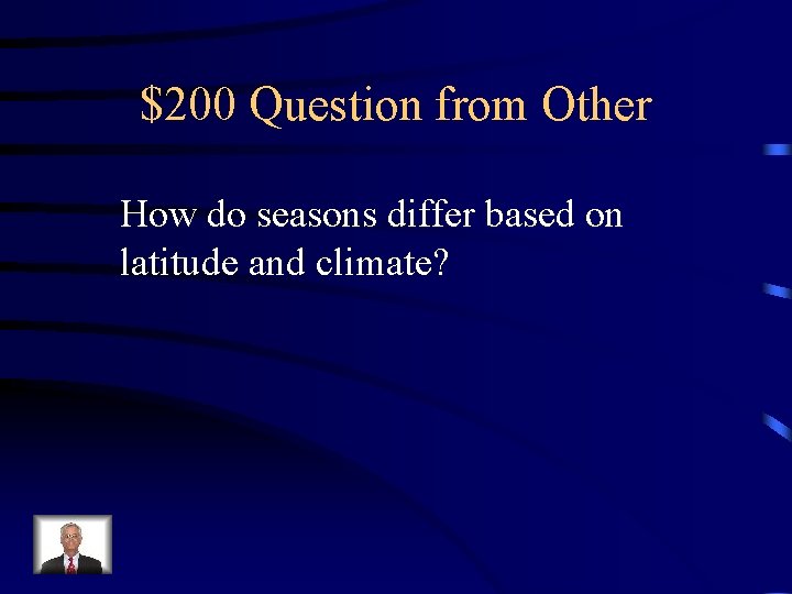 $200 Question from Other How do seasons differ based on latitude and climate? $200 Question from Other How do seasons differ based on latitude and climate?