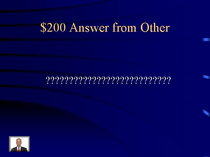 $200 Answer from Other ? ? ? ? ? ? ? $200 Answer from Other ? ? ? ? ? ? ?