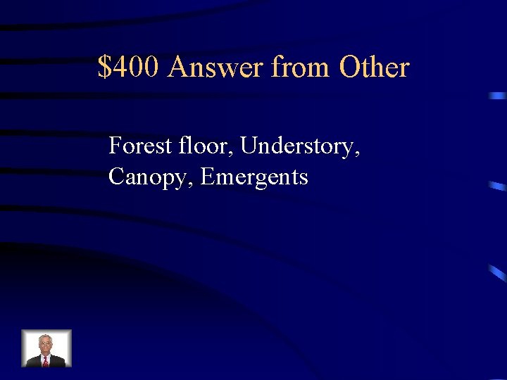 $400 Answer from Other Forest floor, Understory, Canopy, Emergents $400 Answer from Other Forest floor, Understory, Canopy, Emergents