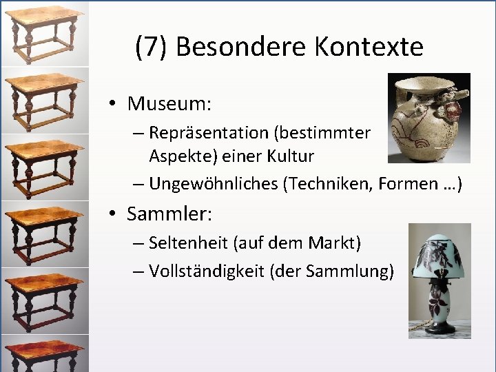 (7) Besondere Kontexte • Museum: – Repräsentation (bestimmter Aspekte) einer Kultur – Ungewöhnliches (Techniken,