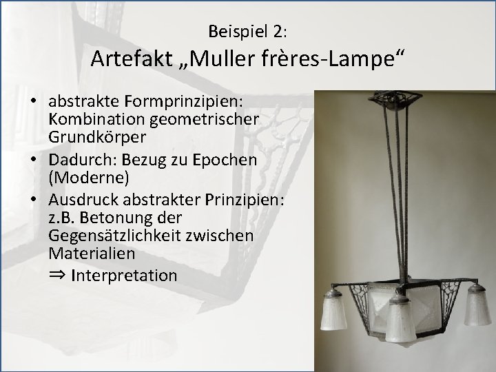 Beispiel 2: Artefakt „Muller frères-Lampe“ • abstrakte Formprinzipien: Kombination geometrischer Grundkörper • Dadurch: Bezug